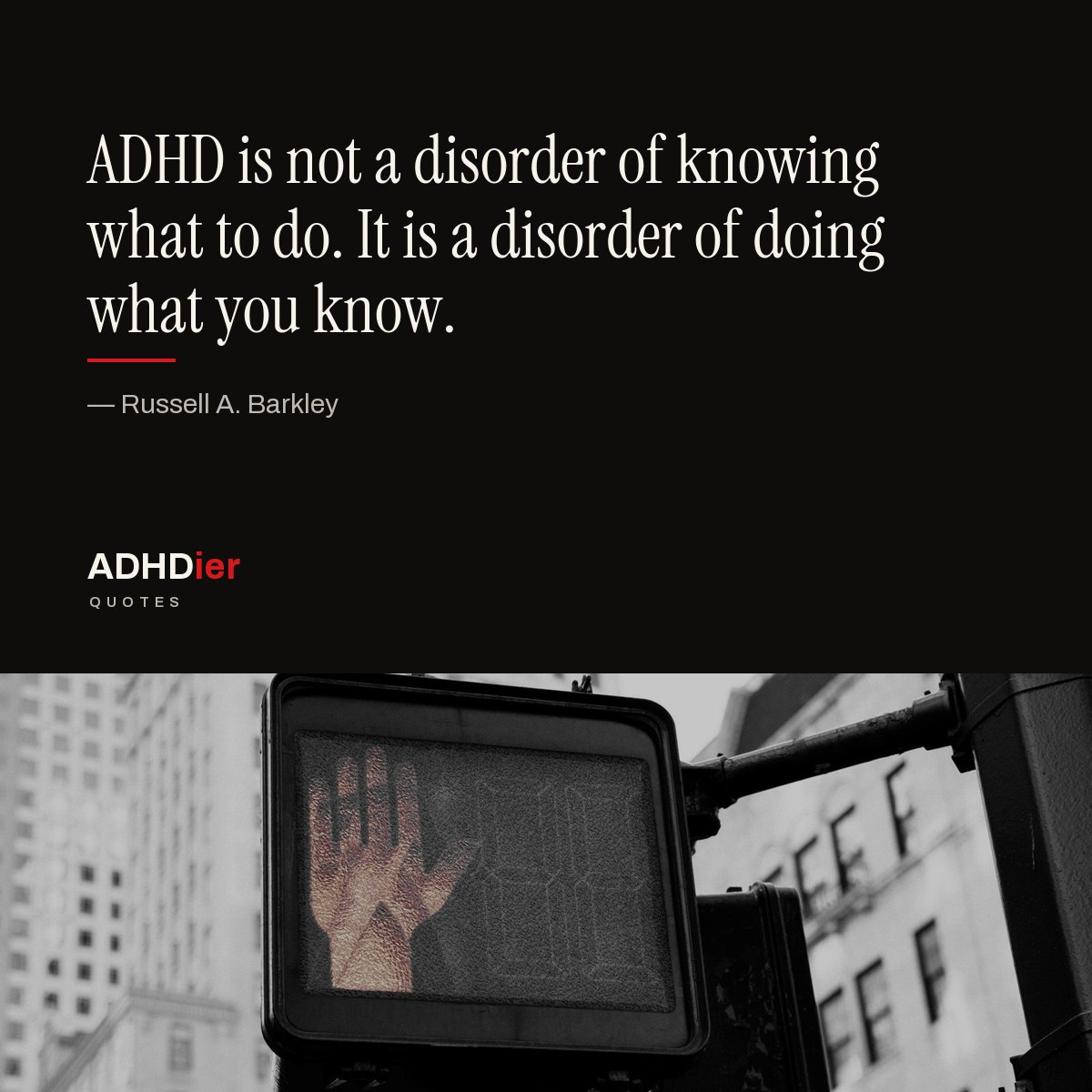 “ADHD is not a disorder of knowing what to do. It is a disorder of doing what you know.” — Russell A. Barkley