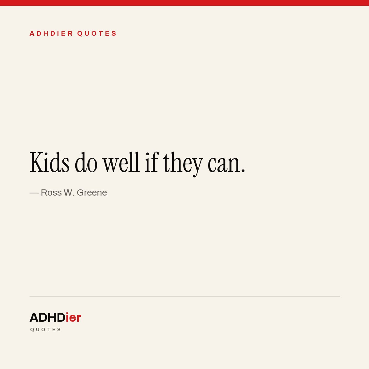 “Kids do well if they can.” — Ross W. Greene