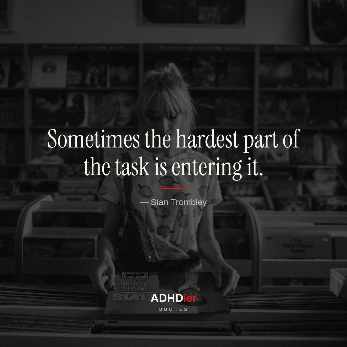 “Sometimes the hardest part of the task is entering it.” — Sian Trombley