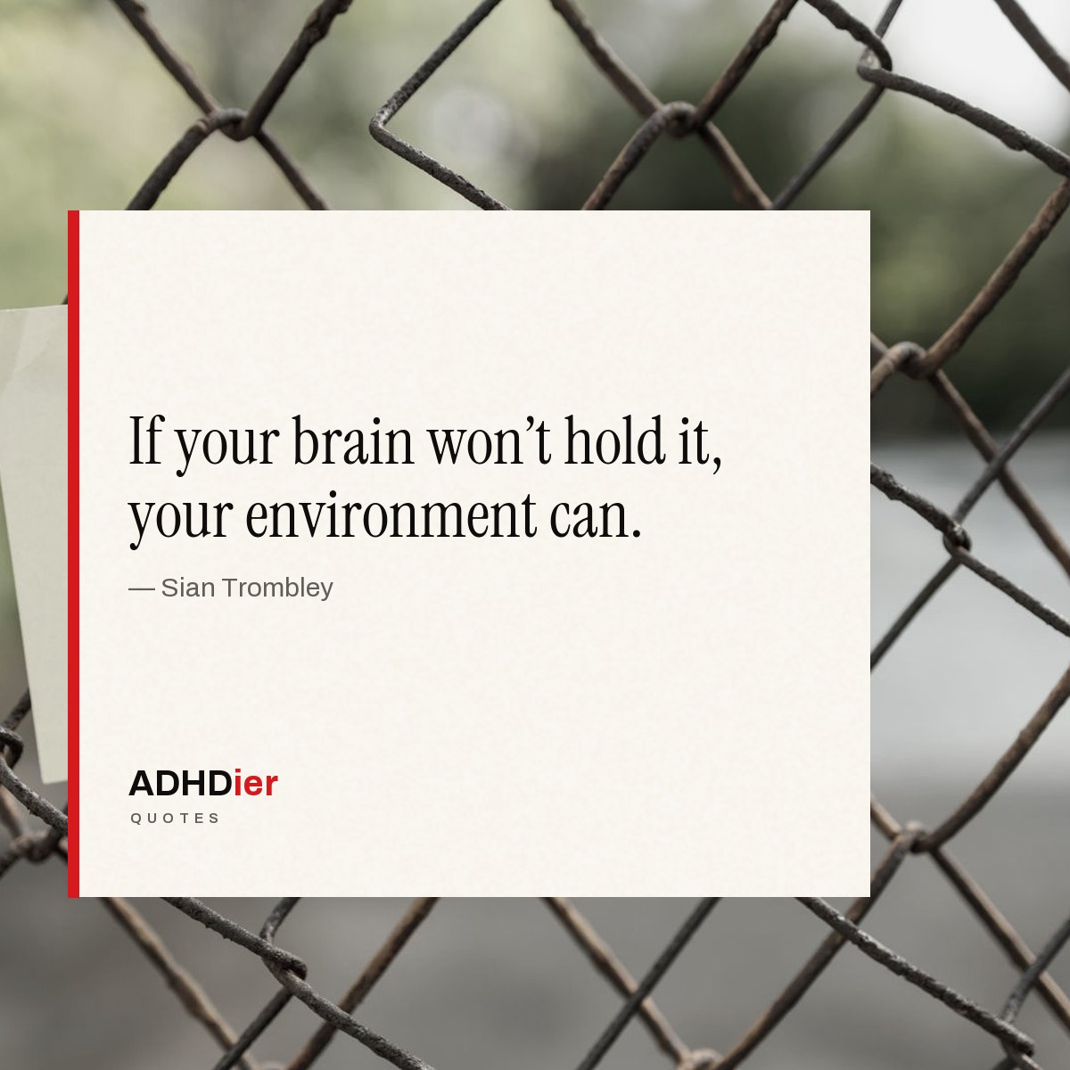 “If your brain won't hold it, your environment can.” — Sian Trombley