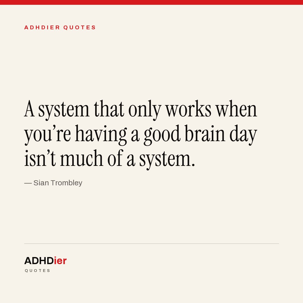 “A system that only works when you're having a good brain day isn't much of a system.” — Sian Trombley
