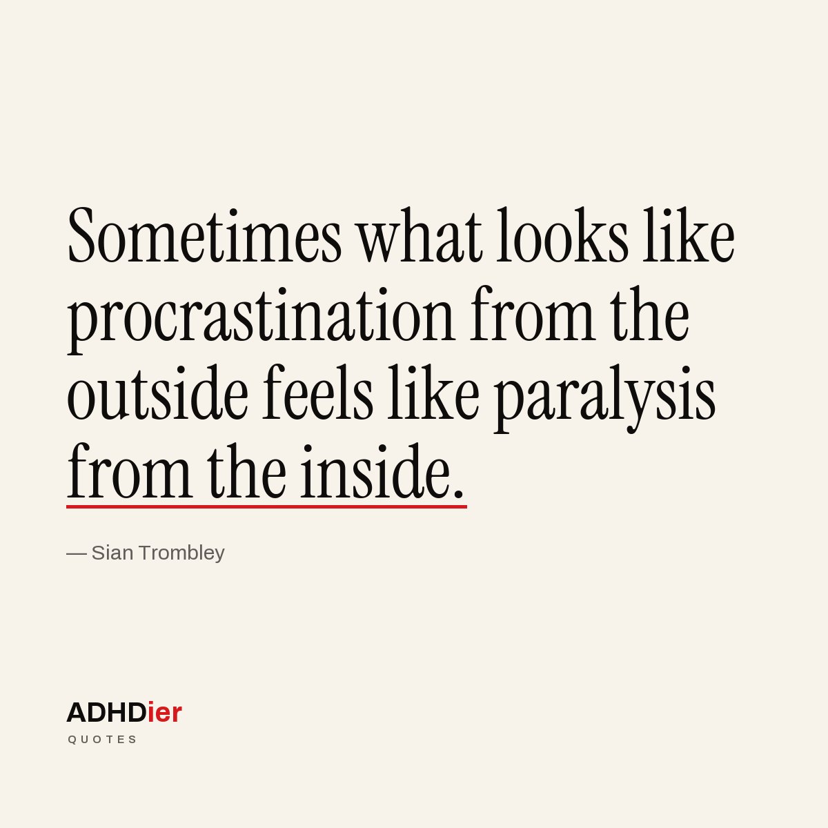 “Sometimes what looks like procrastination from the outside feels like paralysis from the inside.” — Sian Trombley