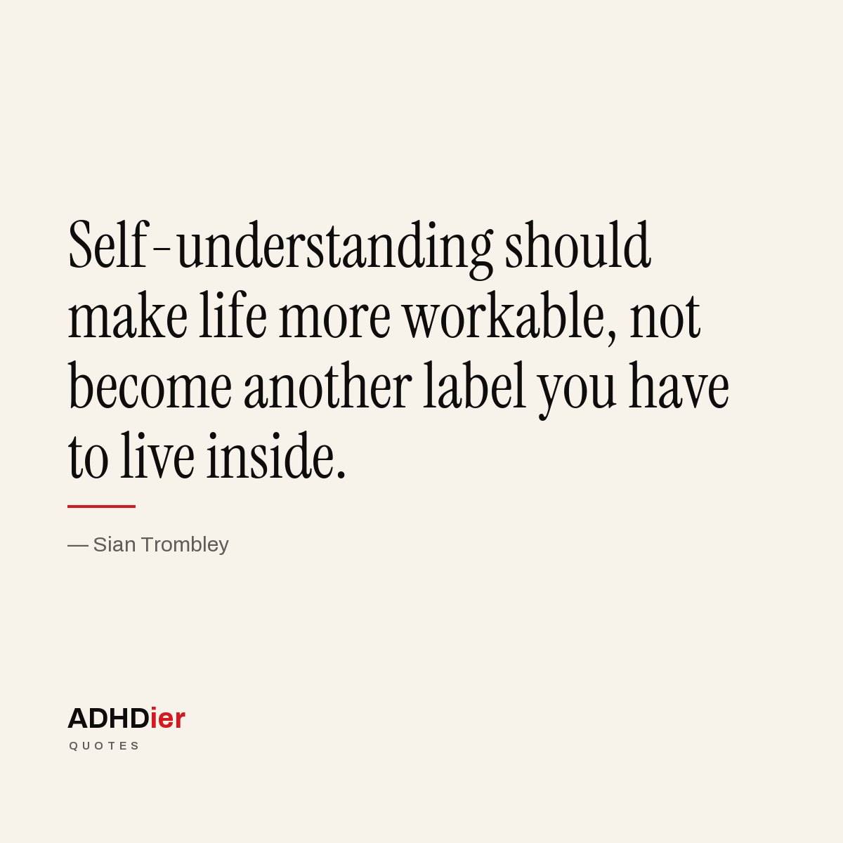 “Self-understanding should make life more workable, not become another label you have to live inside.” — Sian Trombley