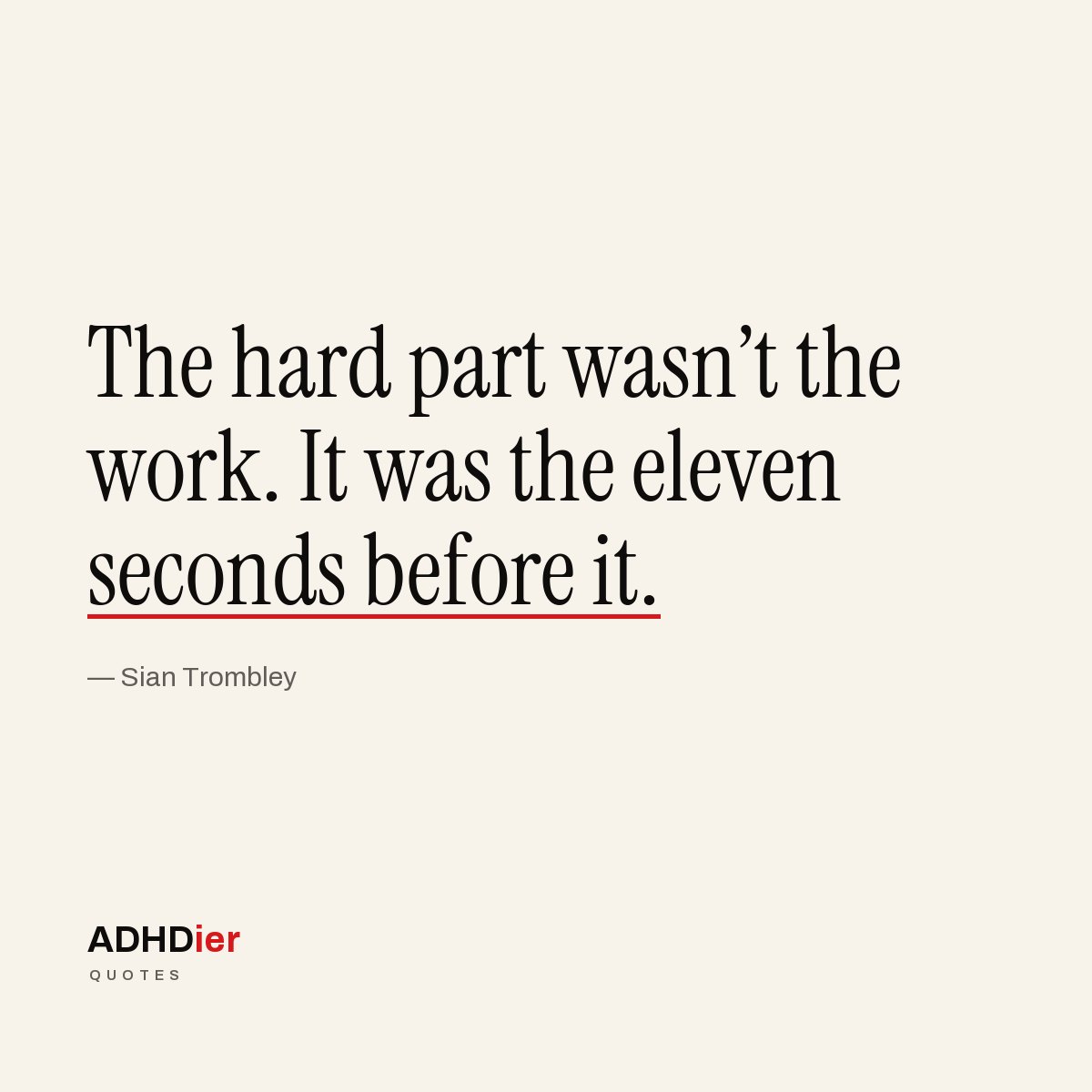 “The hard part wasn't the work. It was the eleven seconds before it.” — Sian Trombley