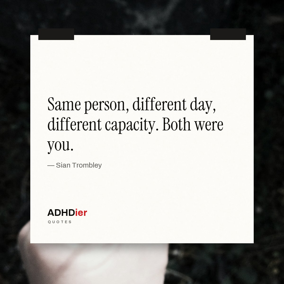 “Same person, different day, different capacity. Both were you.” — Sian Trombley