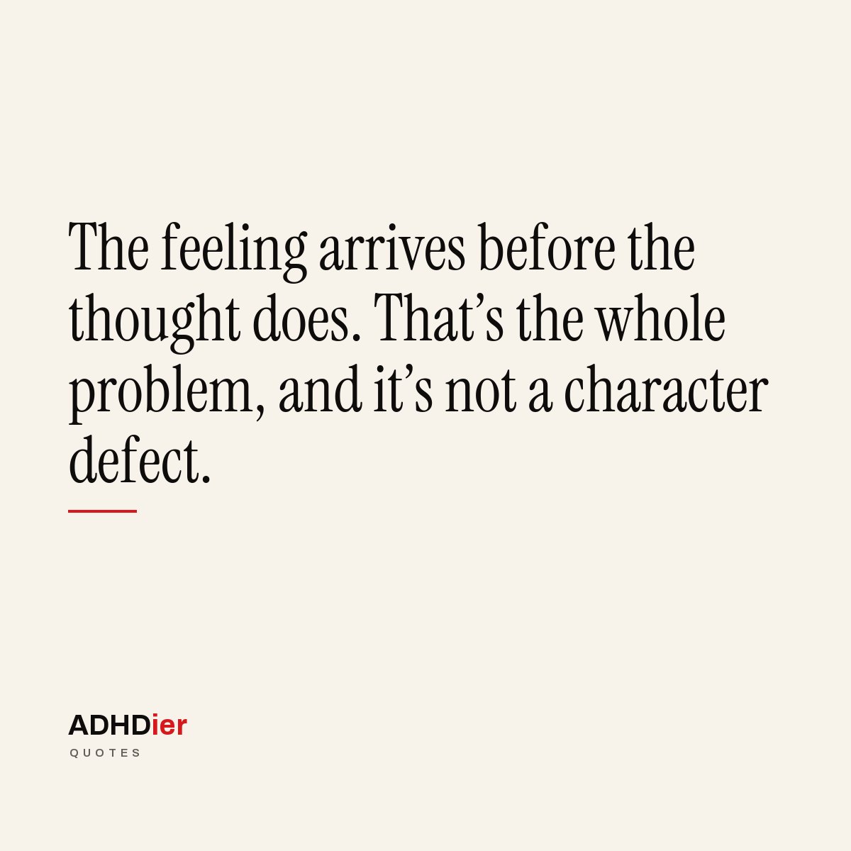 “The feeling arrives before the thought does. That's the whole problem, and it's not a character defect.” — ADHDier