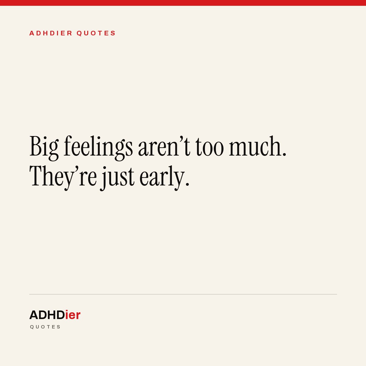 “Big feelings aren't too much. They're just early.” — ADHDier