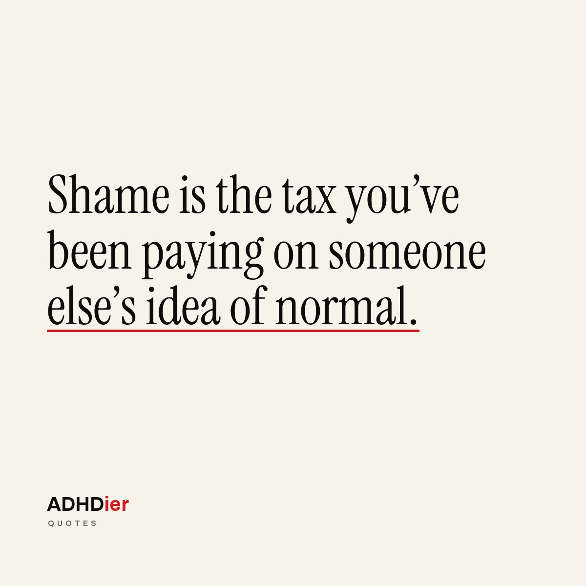 “Shame is the tax you've been paying on someone else's idea of normal.” — ADHDier