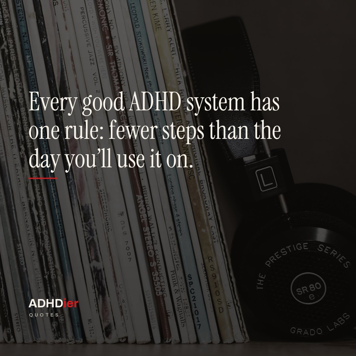 “Every good ADHD system has one rule: fewer steps than the day you'll use it on.” — ADHDier