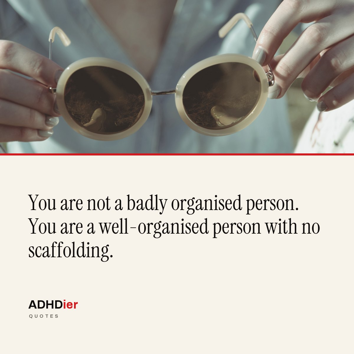 “You are not a badly organised person. You are a well-organised person with no scaffolding.” — ADHDier