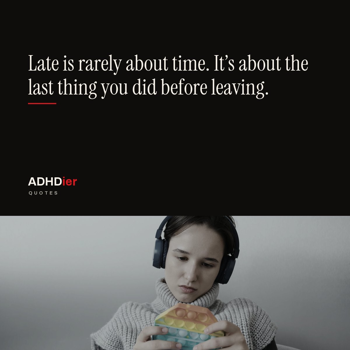 “Late is rarely about time. It's about the last thing you did before leaving.” — ADHDier