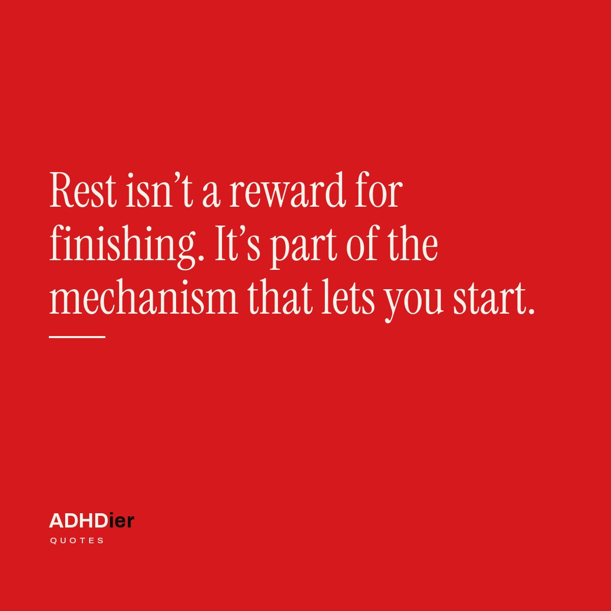 “Rest isn't a reward for finishing. It's part of the mechanism that lets you start.” — ADHDier