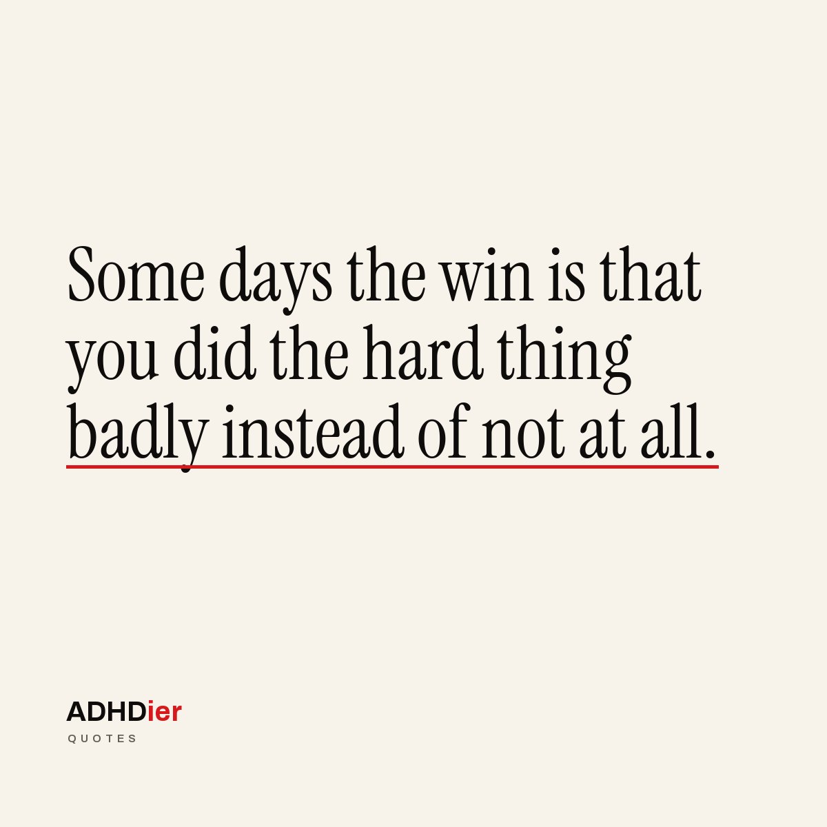 “Some days the win is that you did the hard thing badly instead of not at all.” — ADHDier