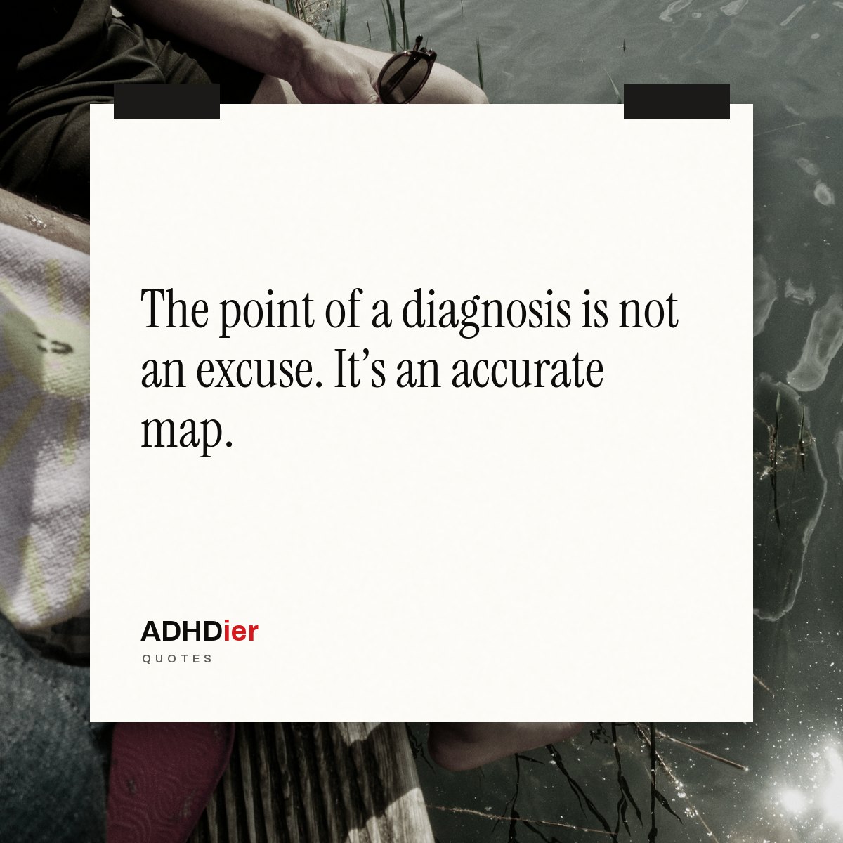 “The point of a diagnosis is not an excuse. It's an accurate map.” — ADHDier