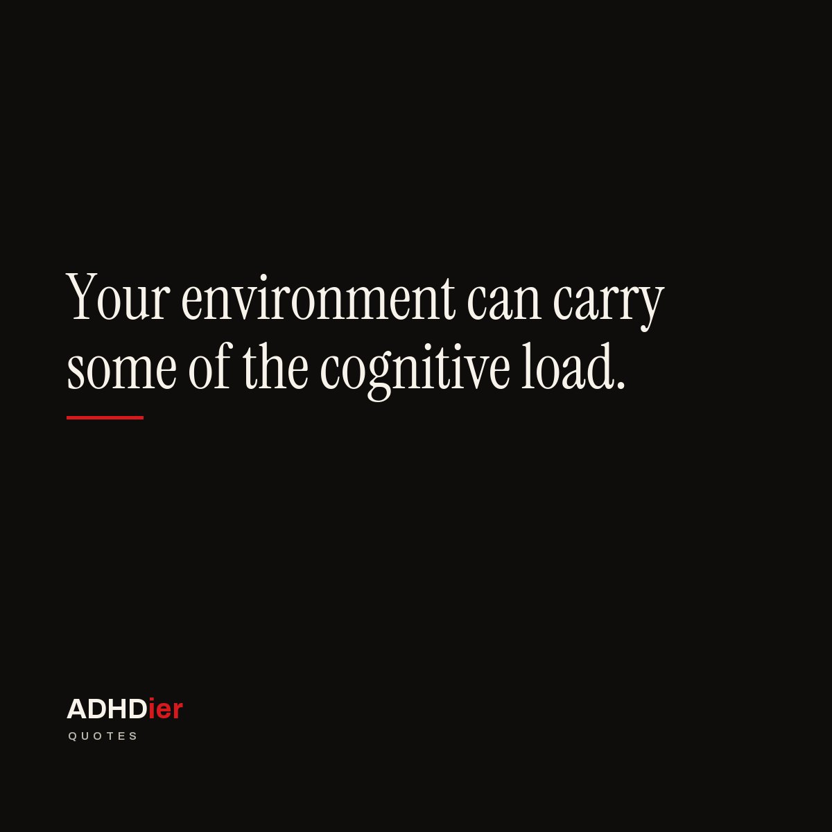 “Your environment can carry some of the cognitive load.” — ADHDier
