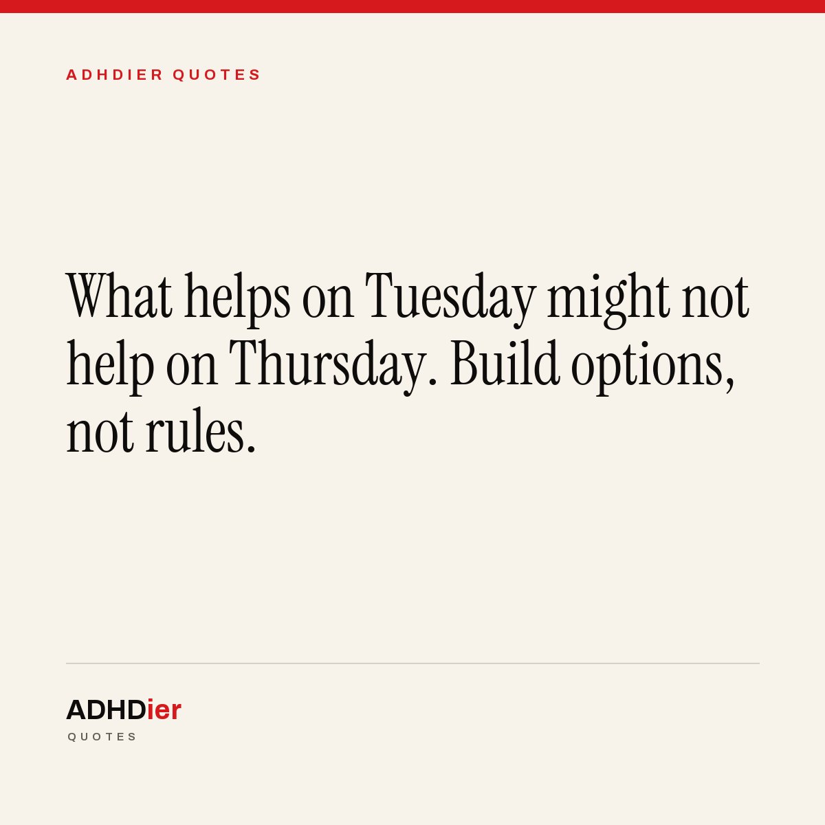 “What helps on Tuesday might not help on Thursday. Build options, not rules.” — ADHDier