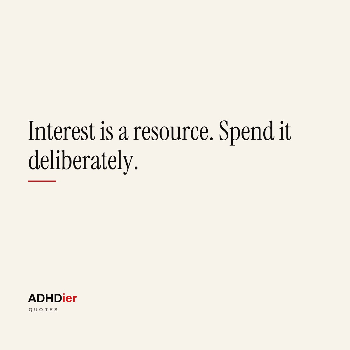 “Interest is a resource. Spend it deliberately.” — ADHDier