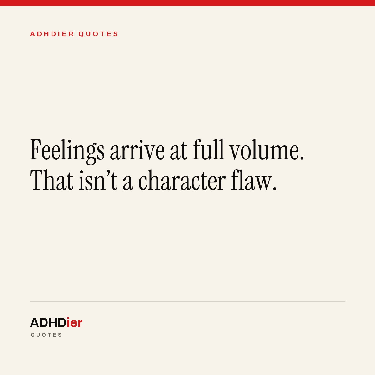“Feelings arrive at full volume. That isn't a character flaw.” — ADHDier