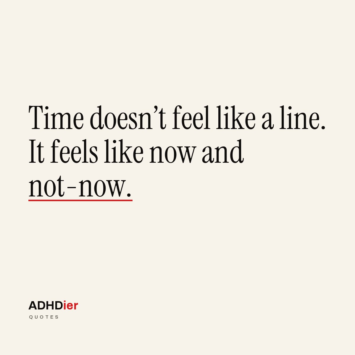 “Time doesn't feel like a line. It feels like now and not-now.” — ADHDier